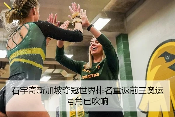 石宇奇新加坡夺冠世界排名重返前三奥运号角已吹响